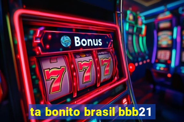 ta bonito brasil bbb21